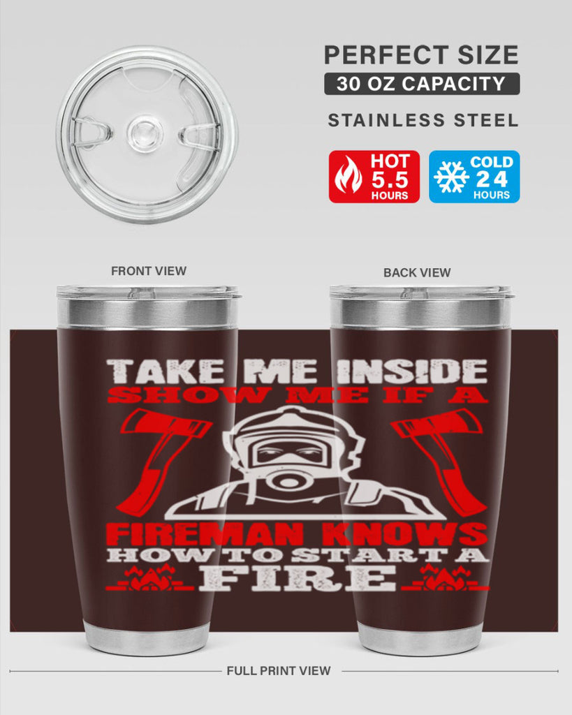 take me inside show me if a fireman knows how to starta fire Style 30#- fire fighter- tumbler