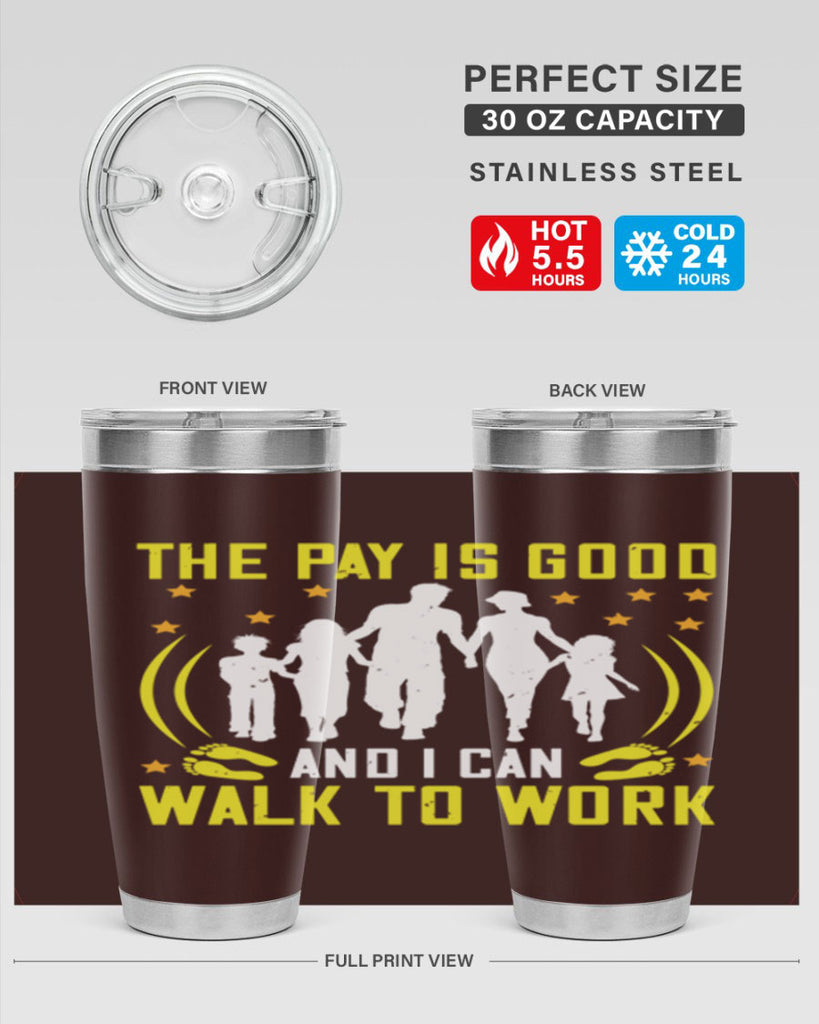 the pay is good and i can walk to work 21#- walking- Tumbler