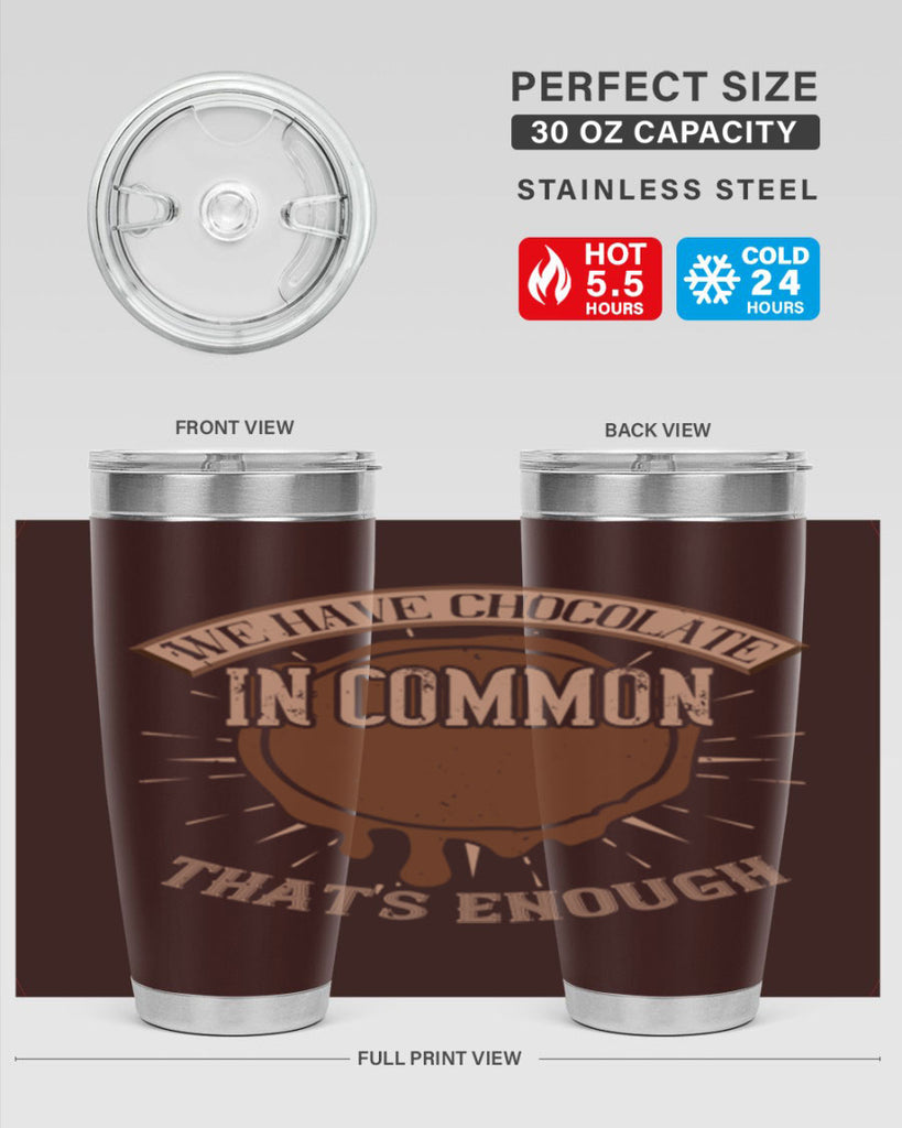 we have chocolate in common – thats enough 13#- chocolate- Tumbler