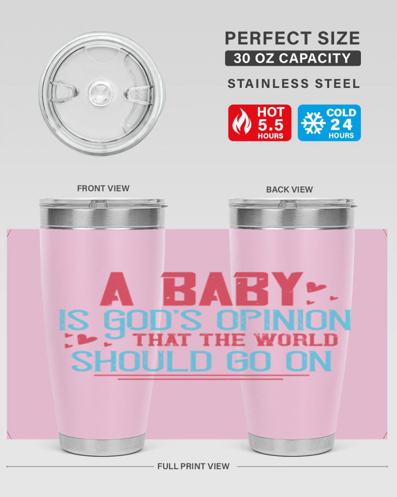 A baby is Gods opinion that the world should go on Style 9#- baby- Tumbler