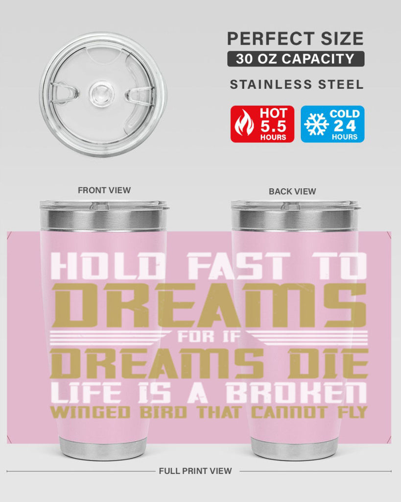 Hold fast to dreams for if dreams die life is a broken winged bird Style 63#- womens day- Tumbler