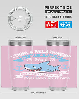 I think a relationship is like a shark It has to constantly move forward or it dies Style 78#- shark  fish- Tumbler
