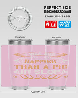 I was and still am happier than a pig in slop Style 64#- pig- Tumbler