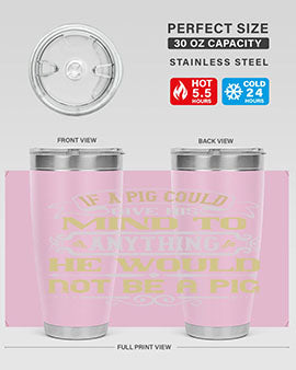 If a pig could give his mind to anything he would not be a pig Style 58#- pig- Tumbler