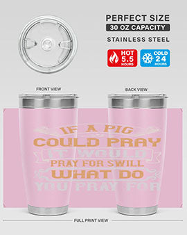 If a pig could pray it would pray for swill What do you pray for Style 54#- pig- Tumbler