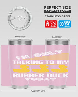 Im only talking to my rubber duck today Style 38#- duck- Tumbler