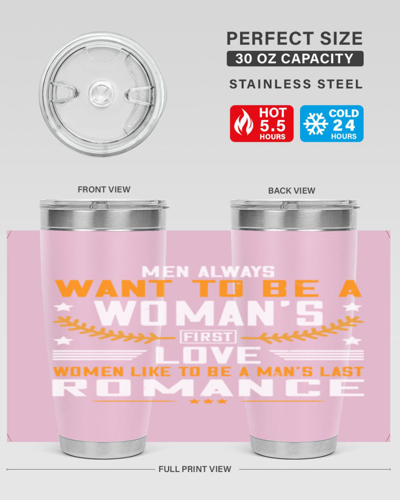 Men always want to be a womans first love women like to be a mans last romance Style 49#- womens day- Tumbler