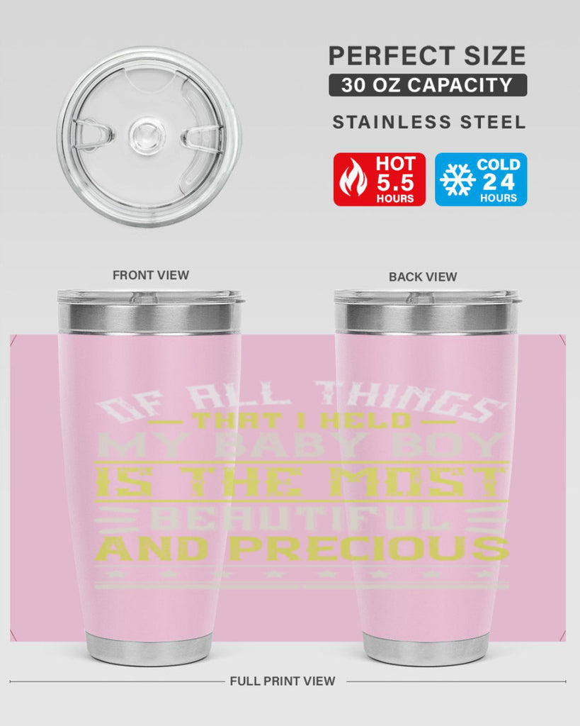 Of all things that I held my baby boy is the most beautiful and precious Style 112#- baby- tumbler