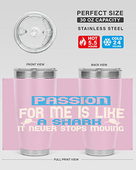 Passion for me is like a shark – it never stops moving Style 46#- shark  fish- Tumbler