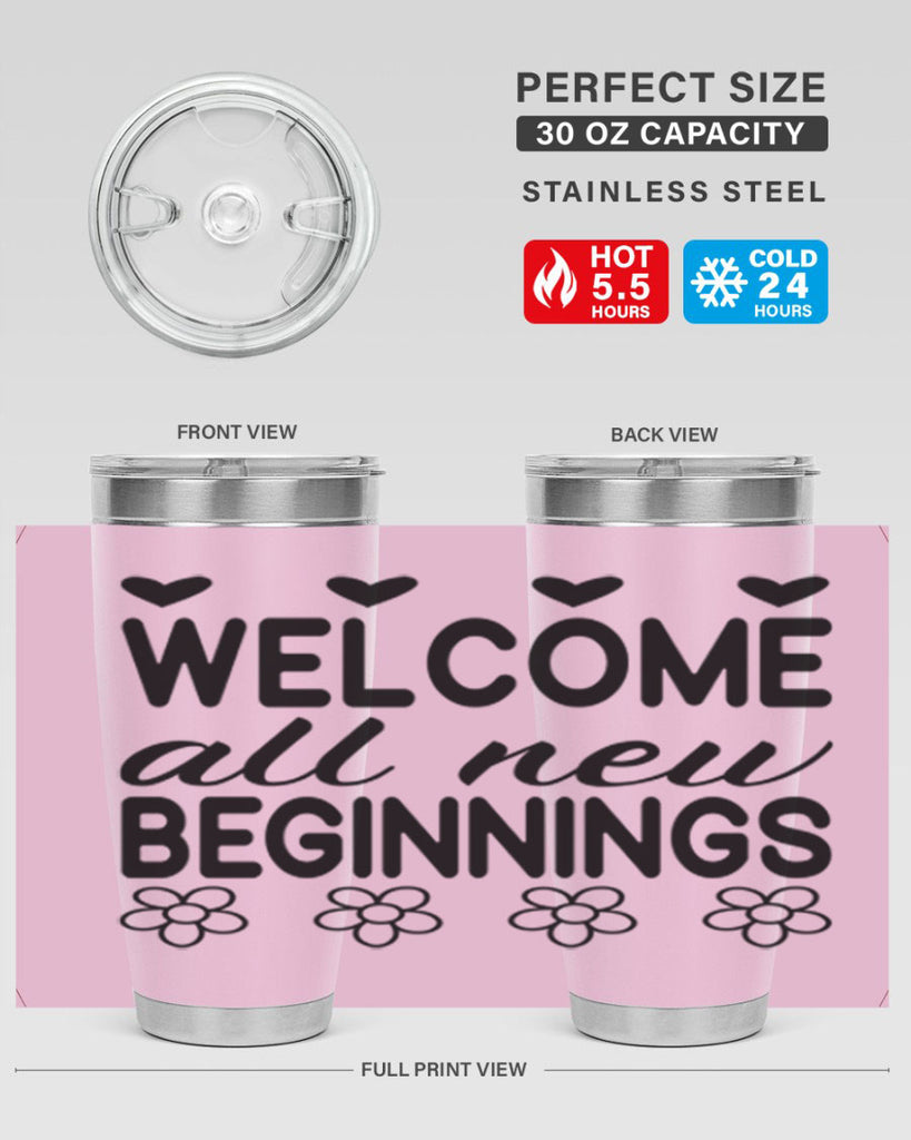 Welcome all new beginnings  593#- spring- Tumbler
