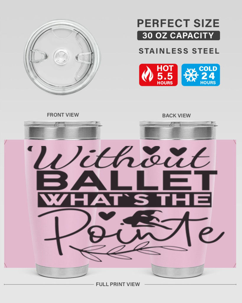 Without Ballet WhatS the Pointe 97#- ballet- Tumbler