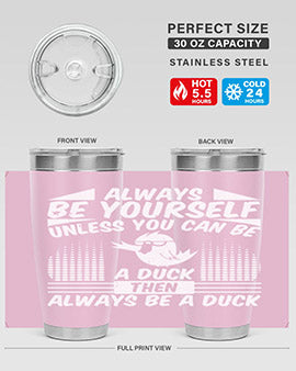 always Be Yourself Unless You Can Be A Duck Then Always Be A Duck Style 28#- duck- Tumbler