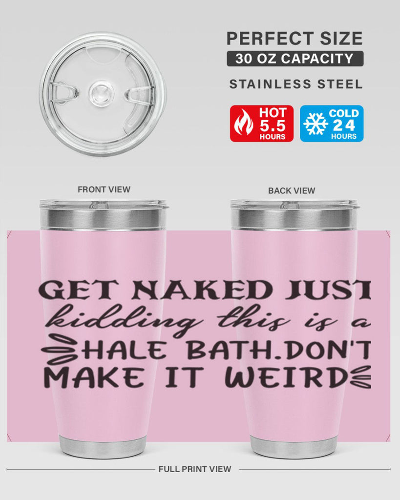 get naked just kidding this is a hale bathdont make it weird 80#- bathroom- Tumbler