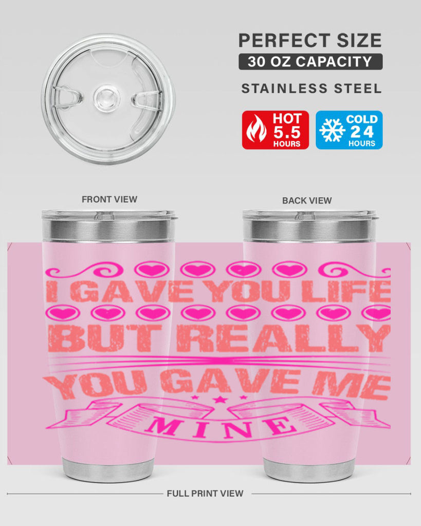 i gave you life but really you gave me mine 70#- mothers day- Tumbler