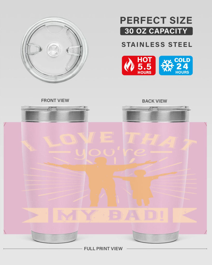 i love that youre my dad 240#- fathers day- Tumbler