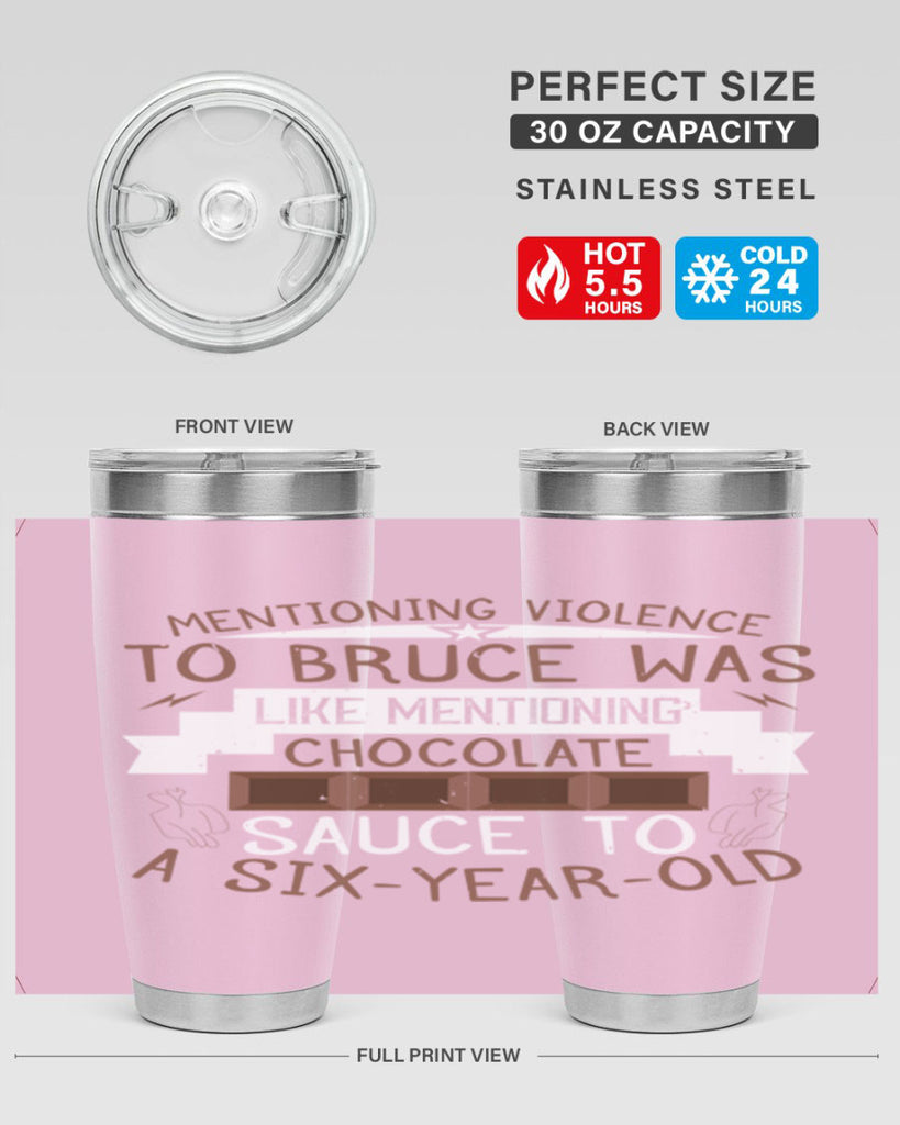 mentioning violence to bruce was like mentioning chocolate sauce to a sixyearold 23#- chocolate- Tumbler