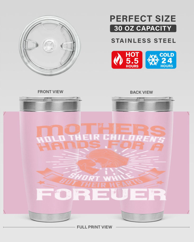 mothers hold their children’s hands for a short while but their hearts forever 95#- mom- Tumbler