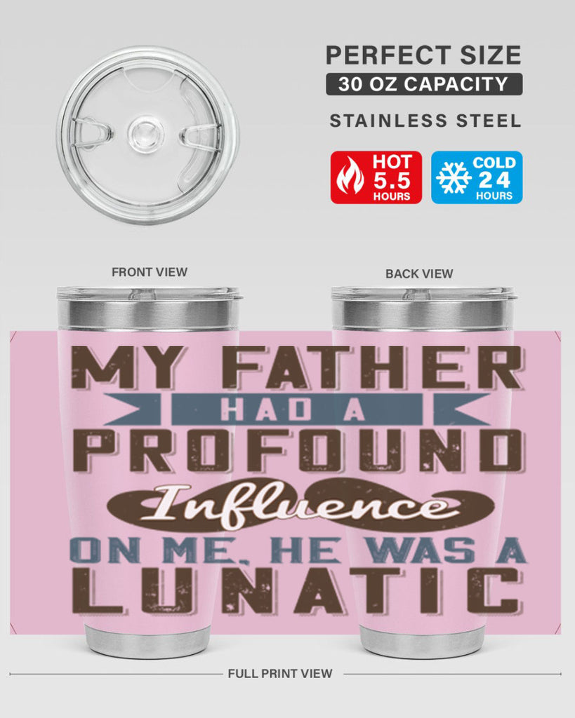 my father had a profound influence on me he was a lunatic 217#- fathers day- Tumbler