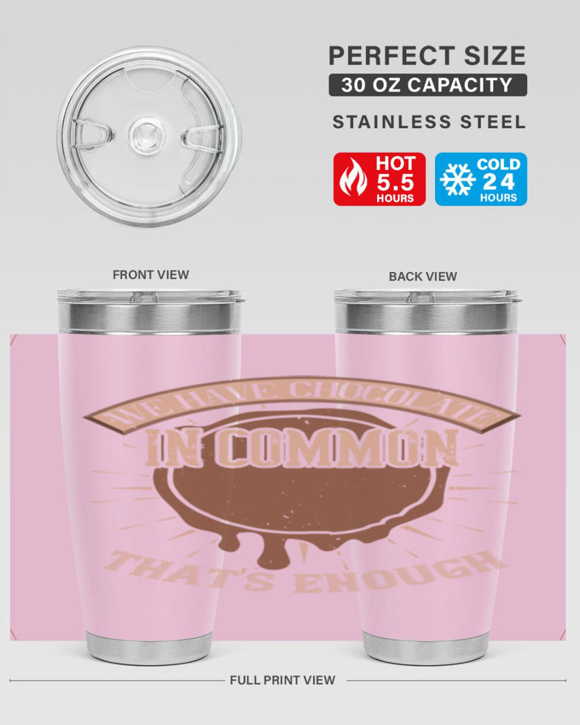 we have chocolate in common – thats enough 13#- chocolate- Tumbler