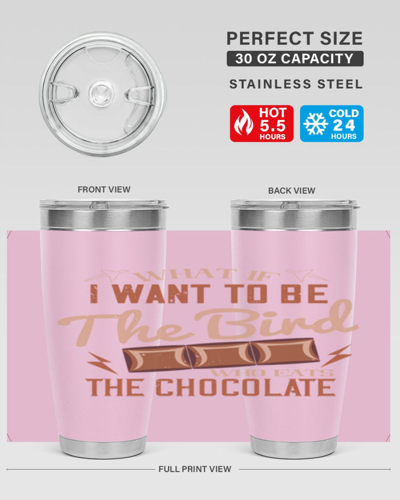 what if i want to be the bird who eats the chocolate 12#- chocolate- Tumbler