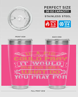 If a pig could pray it would pray for swill What do you pray for Style 54#- pig- Tumbler