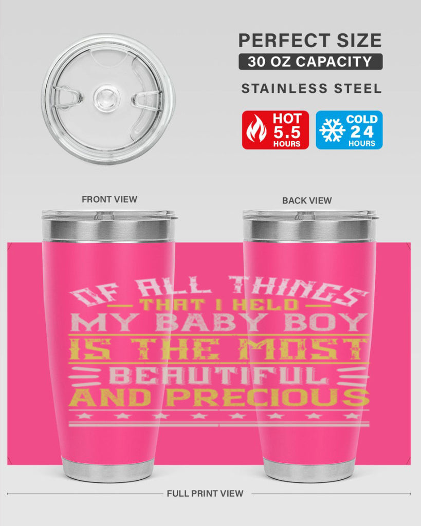Of all things that I held my baby boy is the most beautiful and precious Style 112#- baby- tumbler