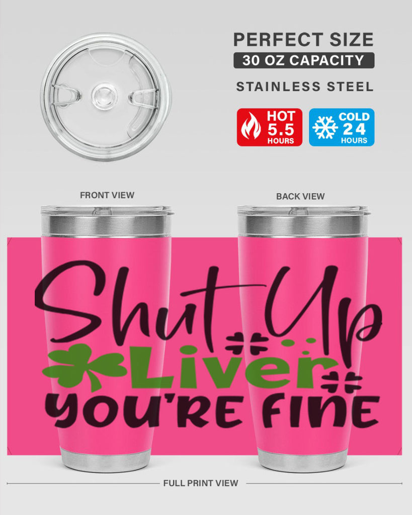 Shut Up Liver Youre Fine Style 146#- St Patricks Day- Tumbler