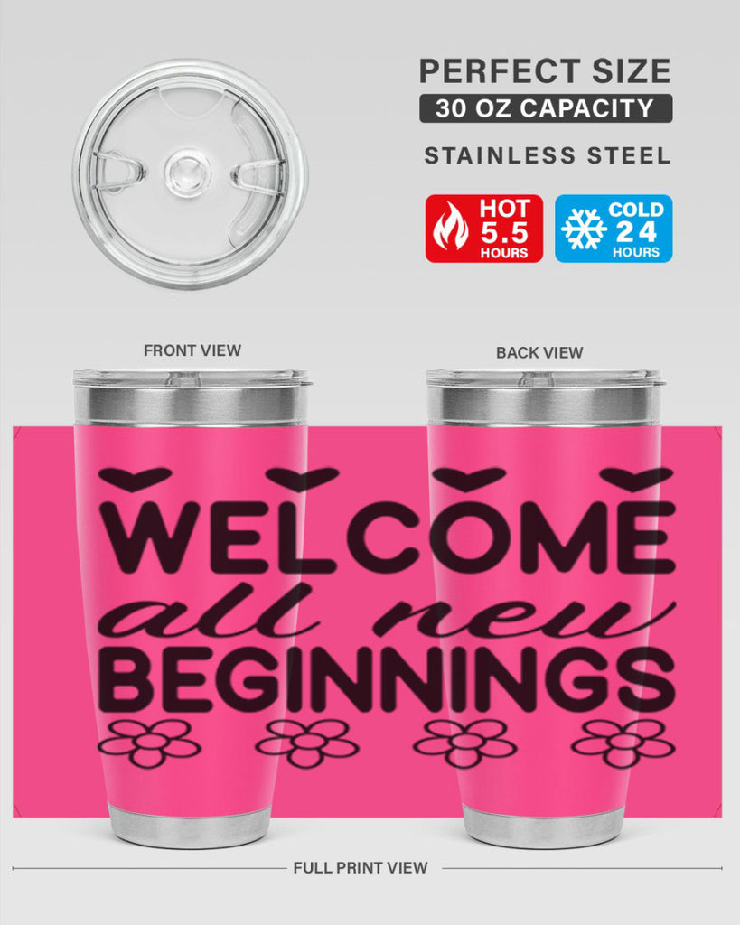 Welcome all new beginnings  593#- spring- Tumbler