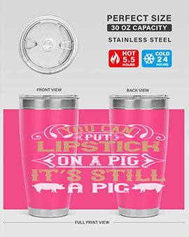 You can put lipstick on a pig It’s still a pig Style 9#- pig- Tumbler