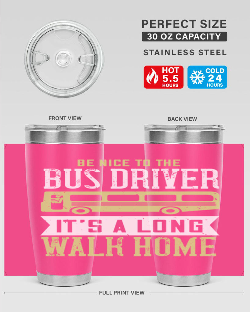 be nice to the bus driver it’s a long walk home Style 46#- bus driver- tumbler