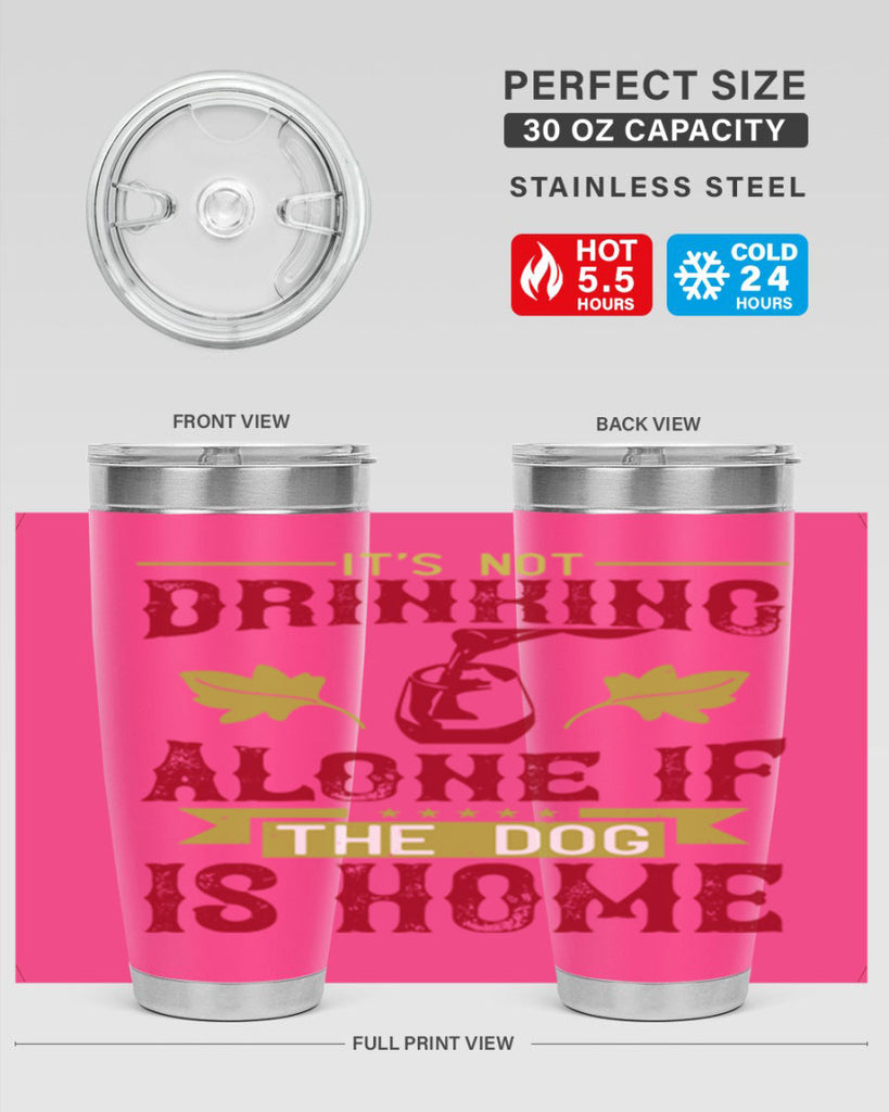 it’s not drinking alone if the dog is home 131#- wine- Tumbler