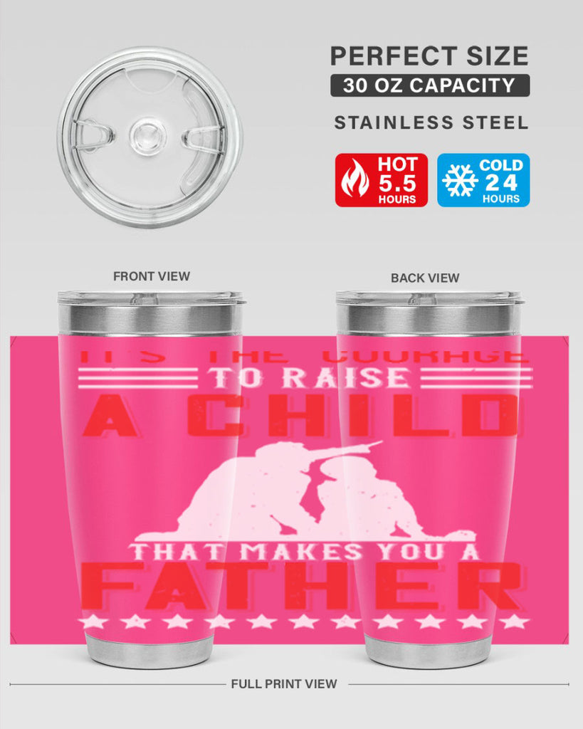 it’s the courage to raise a child that makes you a father 223#- fathers day- Tumbler