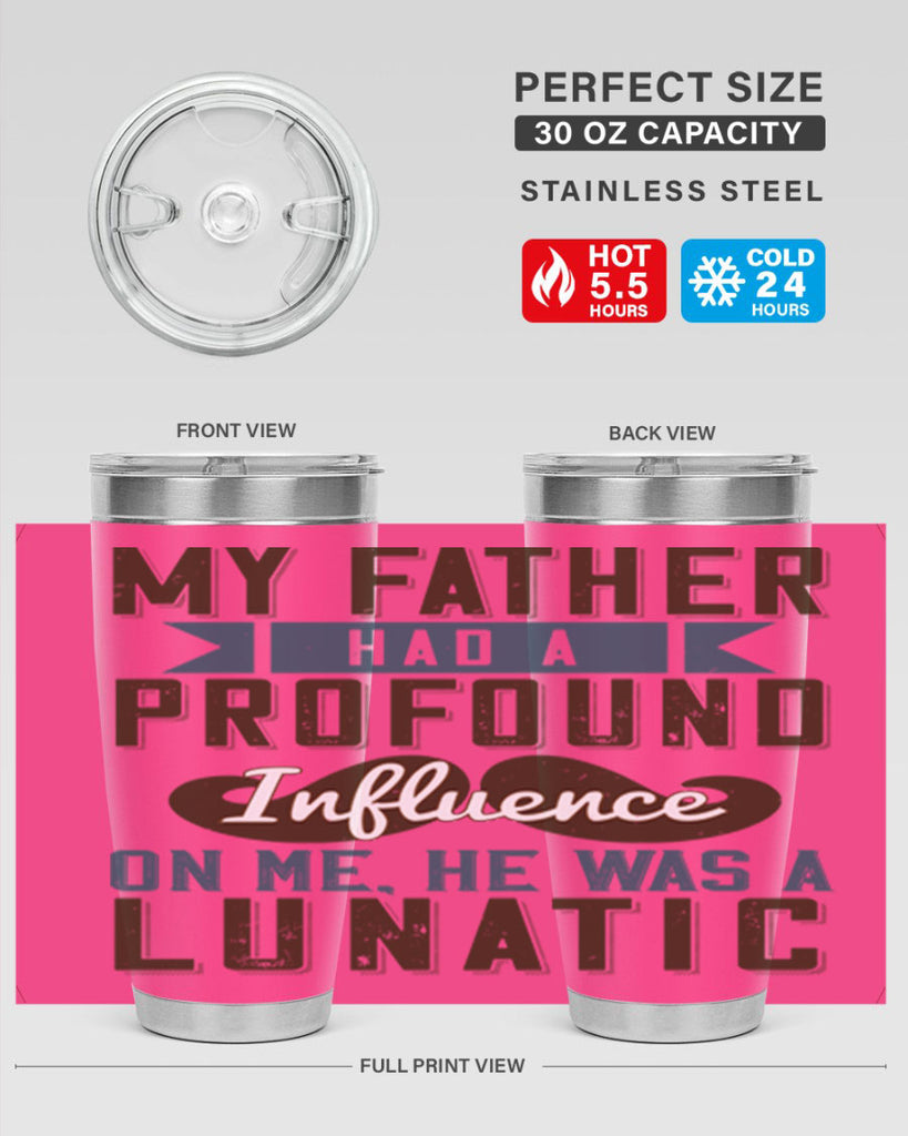 my father had a profound influence on me he was a lunatic 217#- fathers day- Tumbler