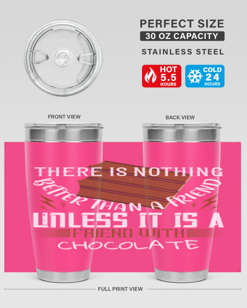 there is nothing better than a friend unless it is a friend with chocolate 15#- chocolate- Tumbler