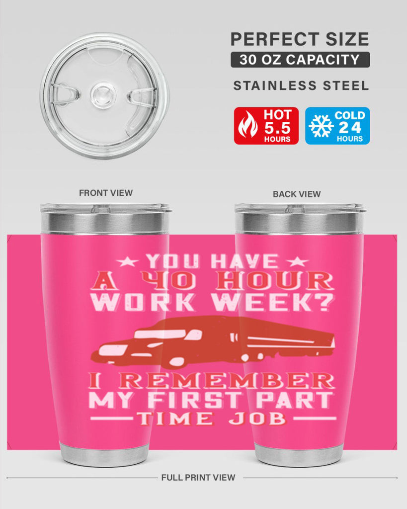 you have a hour work week i remember my first part time job Style 5#- truck driver- tumbler