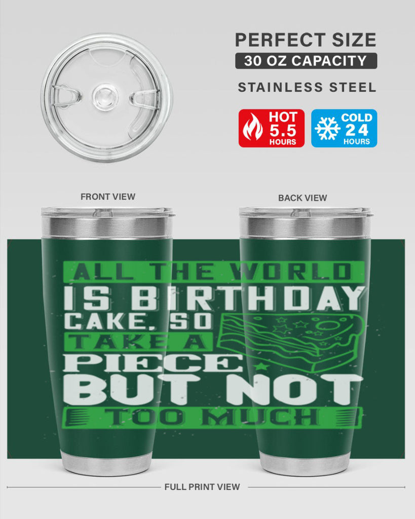 All the world is birthday cake so take a piece but not too much Style 100#- birthday- tumbler