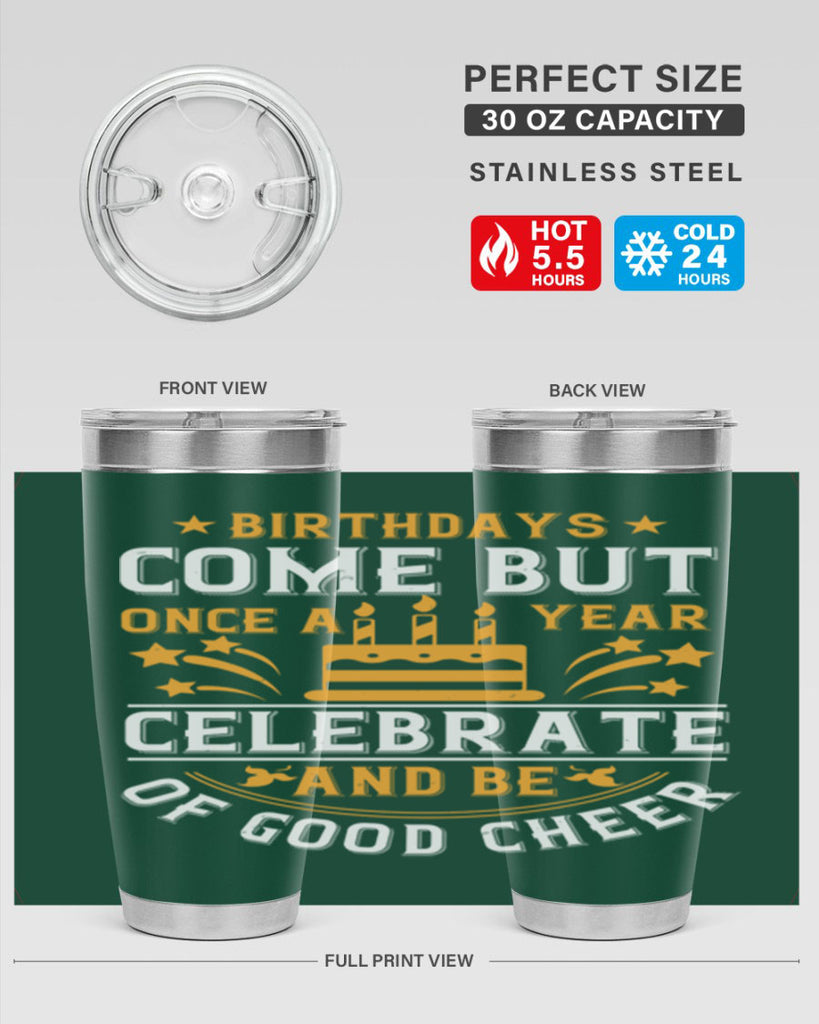 Birthdays come but once a year celebrate and be of good cheer Style 96#- birthday- tumbler