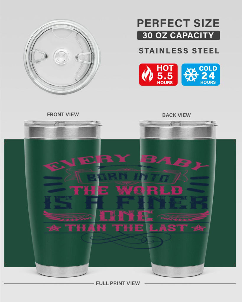 Every baby born into the world is a finer one than the last Style 125#- baby- tumbler