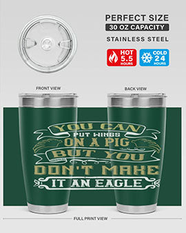 You can put wings on a pig but you dont make it an eagle Style 7#- pig- Tumbler