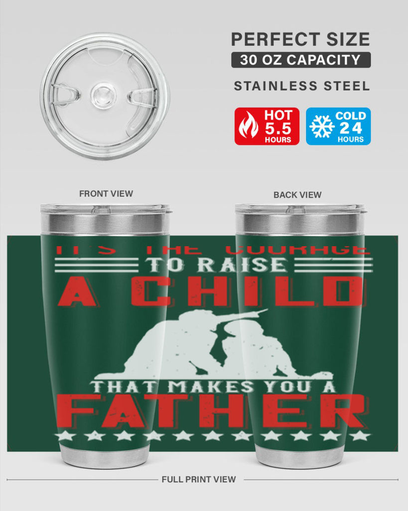 it’s the courage to raise a child that makes you a father 223#- fathers day- Tumbler