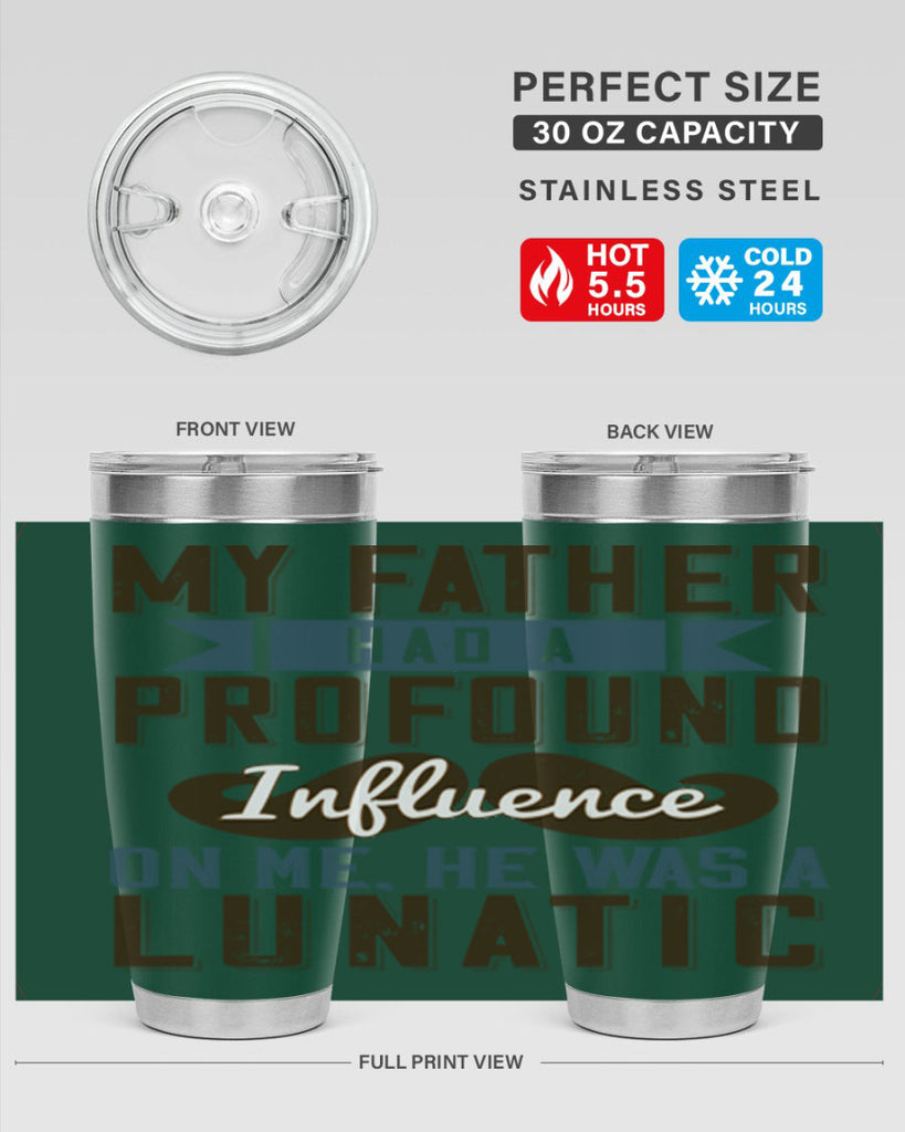 my father had a profound influence on me he was a lunatic 217#- fathers day- Tumbler