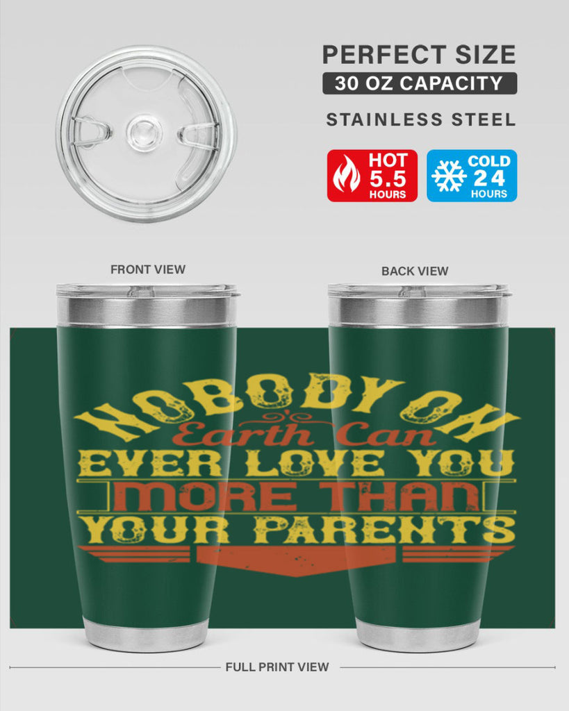 nobody on earth can ever love you more than your parents 32#- Parents Day- Tumbler
