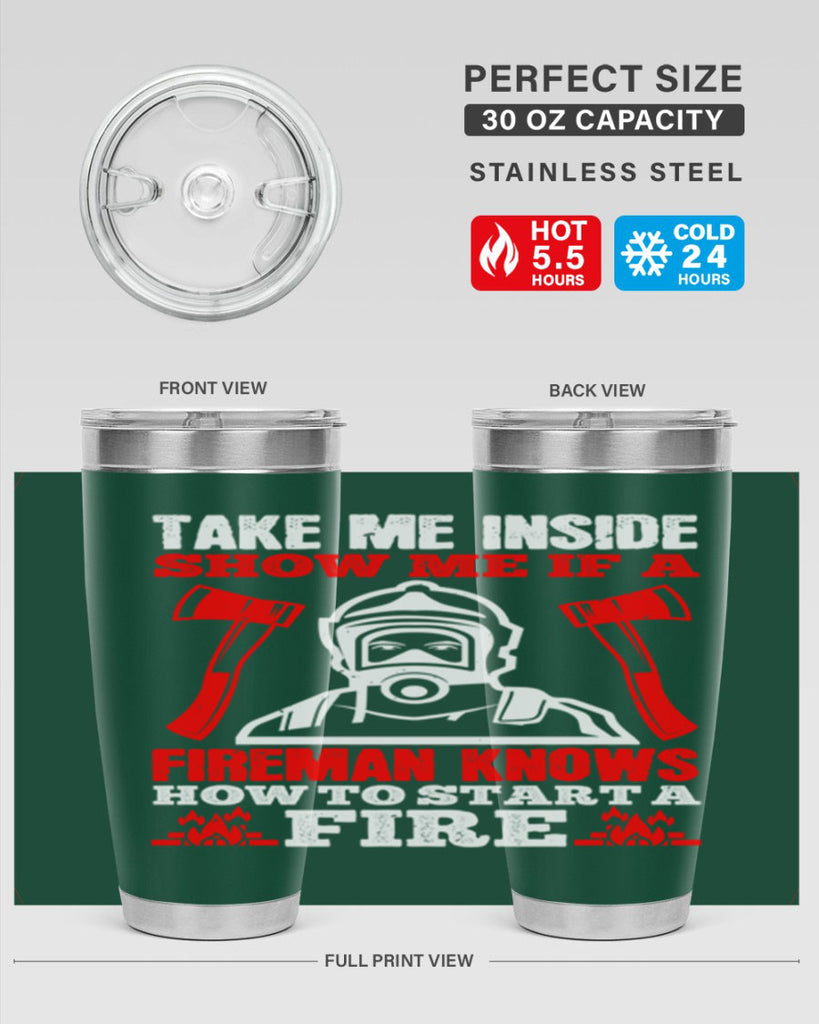 take me inside show me if a fireman knows how to starta fire Style 30#- fire fighter- tumbler