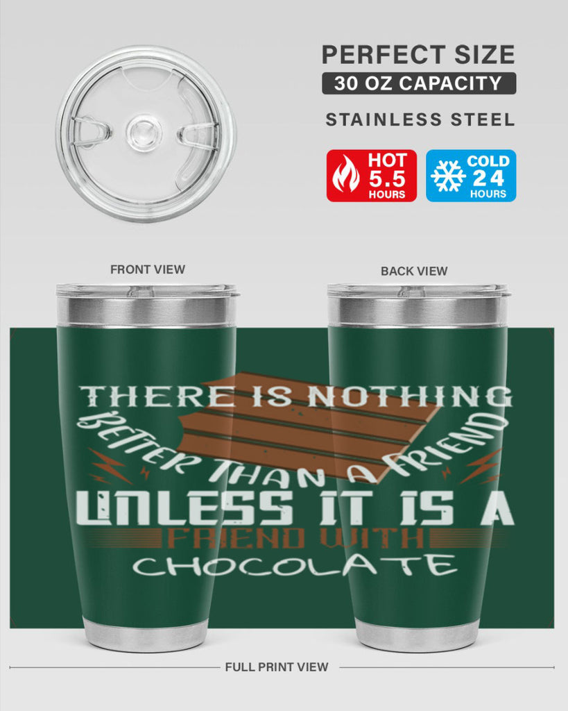 there is nothing better than a friend unless it is a friend with chocolate 15#- chocolate- Tumbler