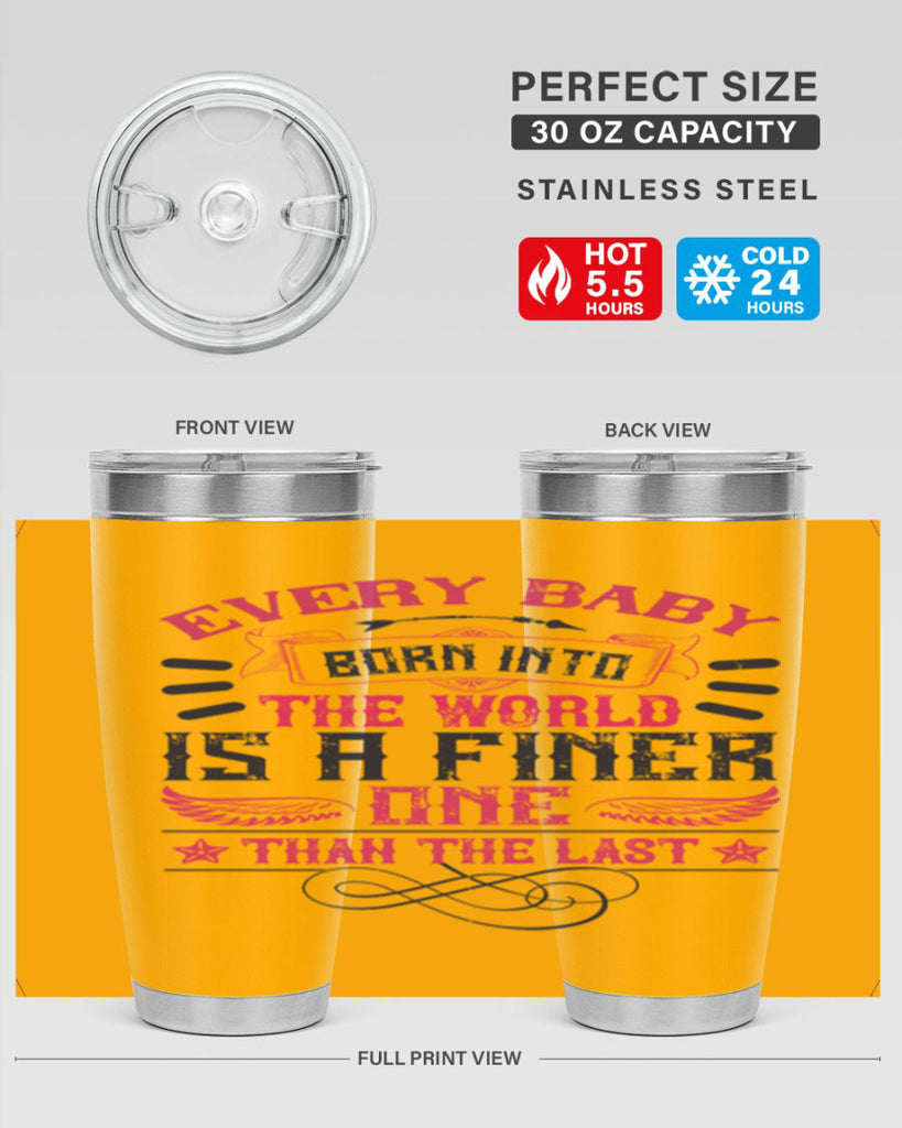 Every baby born into the world is a finer one than the last Style 125#- baby- tumbler