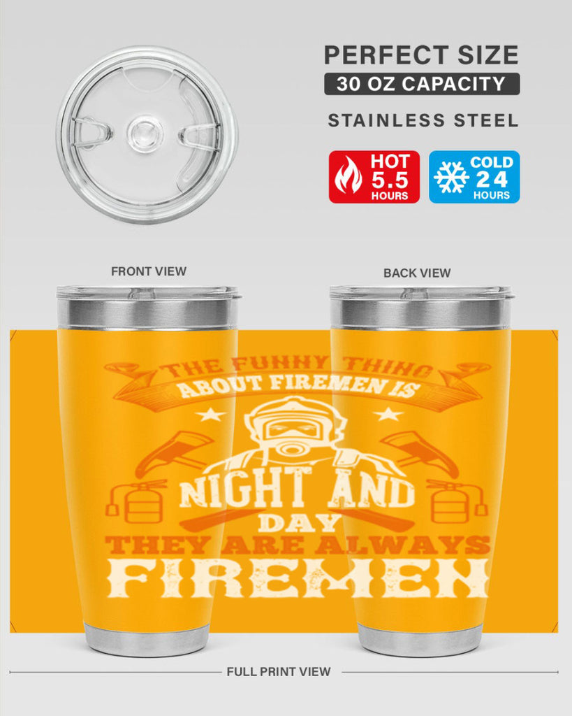 The funny thing about firemen is night and day they are always firemen Style 28#- fire fighter- tumbler
