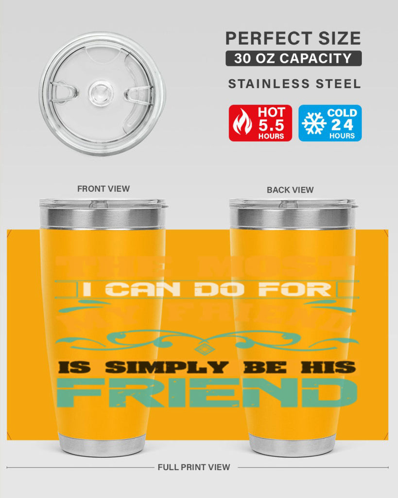 The most I can do for my friend is simply be his friend Style 56#- Best Friend- Tumbler