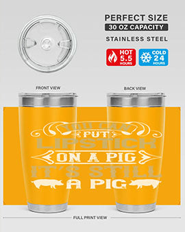 You can put lipstick on a pig It’s still a pig Style 9#- pig- Tumbler