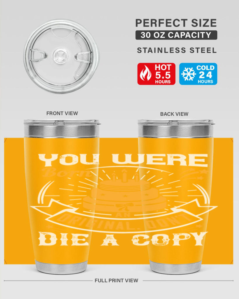 You were born an original Dont die a copy Style 10#- birthday- tumbler