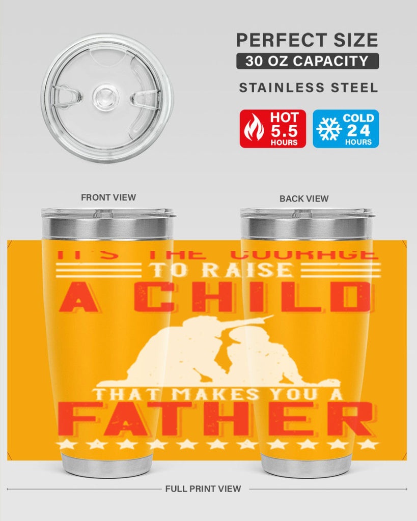 it’s the courage to raise a child that makes you a father 223#- fathers day- Tumbler